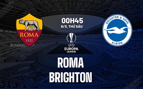 Nhận định Roma vs Brighton (00h45 ngày 8/3): De Rossi trổ tài