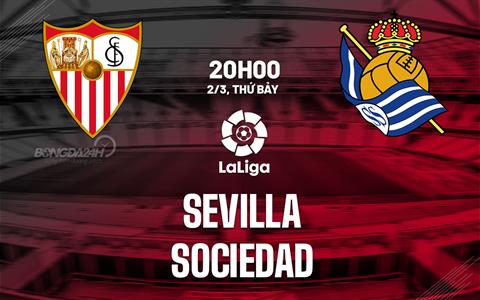 Nhận định bóng đá Sevilla vs Sociedad 20h00 ngày 2/3 (La Liga 2023/24)