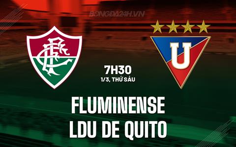 Nhận định Fluminense vs LDU de Quito 7h30 ngày 1/3 (Siêu Cúp Nam Mỹ 2024)
