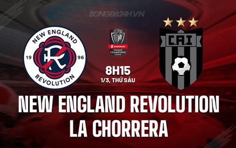 Nhận định New England Revolution vs La Chorrera 8h15 ngày 1/3 (Concacaf Champions Cup 2024)