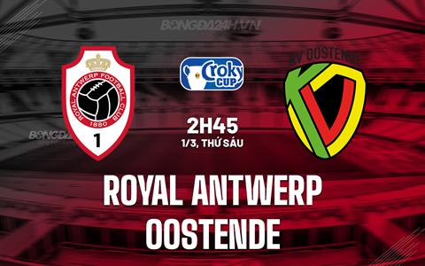 Nhận định Royal Antwerp vs Oostende 2h45 ngày 1/3 (Cúp QG Bỉ 2023/24)