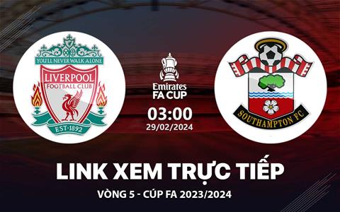 Xem trực tiếp Liverpool vs Southampton vòng 5 FA Cup 29/2/24 ở đâu ?