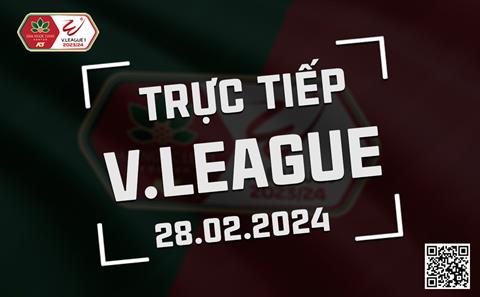 Trực tiếp V-League hôm nay 28/2/2024 (Link xem FPT Play, TV360)