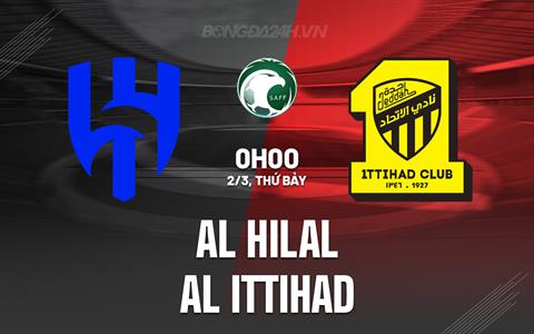 Nhận định Al Hilal vs Al Ittihad 0h00 ngày 2/3 (VĐQG Saudi Arabia 2023/24)