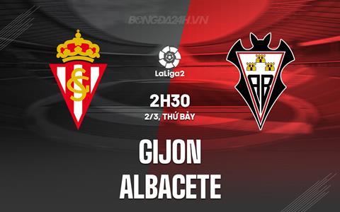 Nhận định Gijon vs Albacete 2h30 ngày 2/3 (Hạng 2 Tây Ban Nha 2023/24)