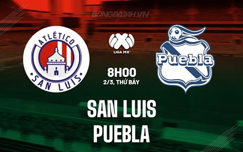 Nhận định San Luis vs Puebla 8h00 ngày 2/3 (VĐQG Mexico 2023/24)