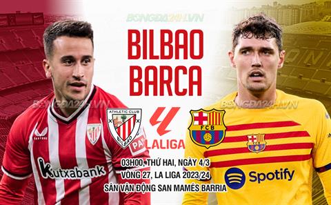 Nhận định Bilbao vs Barca (03h00 ngày 4/3): Chờ nhà ĐKVĐ vượt khó
