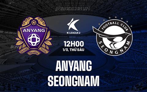 Nhận định Anyang vs Seongnam 12h00 ngày 1/3 (Hạng 2 Hàn Quốc 2024)