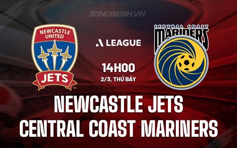 Nhận định Newcastle Jets vs Central Coast Mariners 14h00 ngày 2/3 (VĐQG Australia 2023/24)