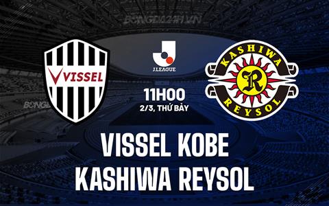 Nhận định Vissel Kobe vs Kashiwa Reysol 11h00 ngày 2/3 (VĐQG Nhật Bản 2024)