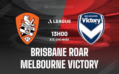 Nhận định Brisbane Roar vs Melbourne Victory 13h00 ngày 3/3 (VĐQG Australia 2023/24)