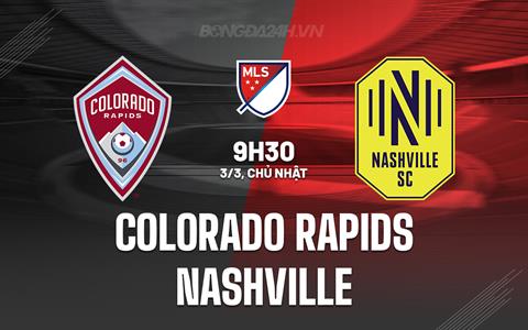 Nhận định Colorado Rapids vs Nashville 9h30 ngày 3/3 (Nhà nghề Mỹ 2024)