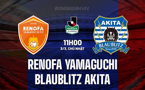 Nhận định Renofa Yamaguchi vs Blaublitz Akita 11h00 ngày 3/3 (Hạng 2 Nhật Bản 2024)