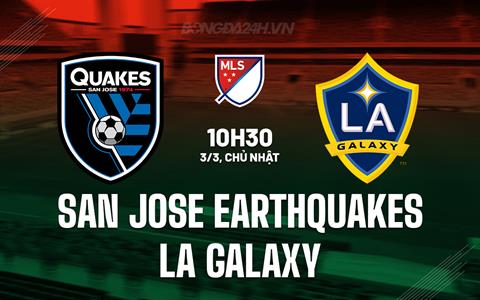 Nhận định San Jose Earthquakes vs LA Galaxy 10h30 ngày 3/3 (Nhà nghề Mỹ 2024)
