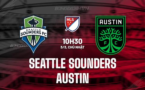 Nhận định Seattle Sounders vs Austin 10h30 ngày 3/3 (Nhà nghề Mỹ 2024)