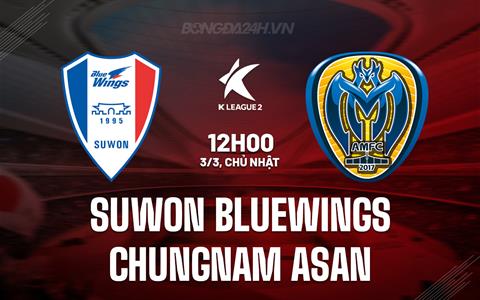 Nhận định Suwon Bluewings vs Chungnam Asan 12h00 ngày 3/3 (Hạng 2 Hàn Quốc 2024)