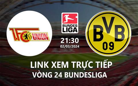 Link xem trực tiếp Union Berlin vs Dortmund 21h30 ngày 2/3/2024