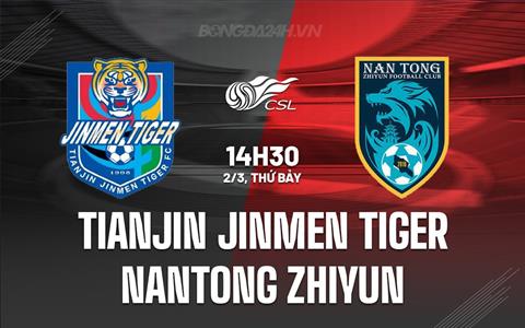 Nhận định Tianjin Jinmen Tiger vs Nantong Zhiyun 14h30 ngày 2/3 (VĐQG Trung Quốc 2024)