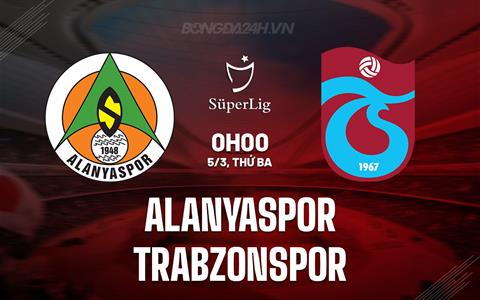 Nhận định Alanyaspor vs Trabzonspor 0h00 ngày 5/3 (VĐQG Thổ Nhĩ Kỳ 2023/24)