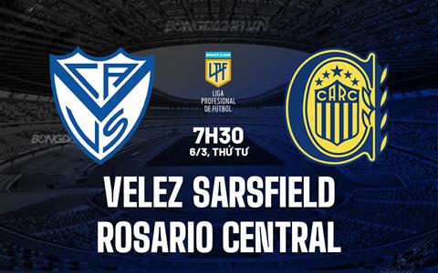 Nhận định Velez Sarsfield vs Rosario Central 7h30 ngày 6/3 (Argentina Copa de la Liga 2024)