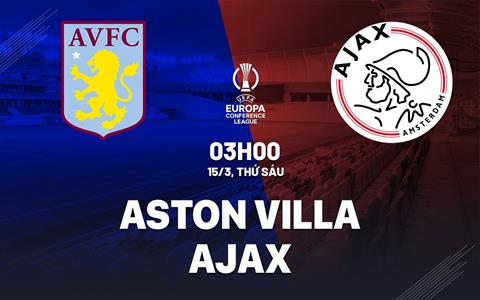 Nhận định Aston Villa vs Ajax (03h00 ngày 15/3): Chủ nhà vượt trội
