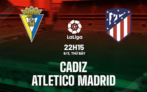 Nhận định Cadiz vs Atletico Madrid 22h15 ngày 9/3 (La Liga 2023/24)