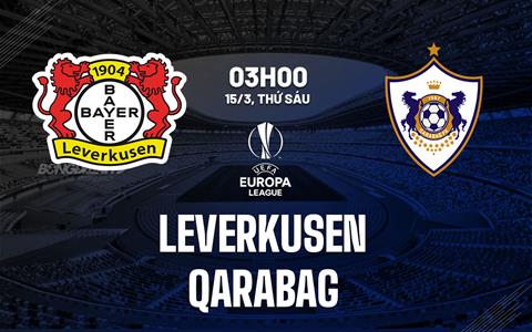 Nhận định Leverkusen vs Qarabag (03h00 ngày 15/03): Vé đi tiếp cho chủ nhà