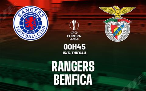 Nhận định bóng đá Rangers vs Benfica 0h45 ngày 15/3 (Europa League 2023/24)