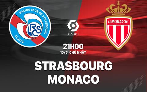 Nhận định bóng đá Strasbourg vs Monaco 21h00 ngày 10/3 (Ligue 1 2023/24)