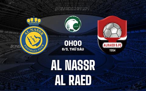 Nhận định Al Nassr vs Al Raed 0h00 ngày 8/3 (VĐQG Saudi Arabia 2023/24)