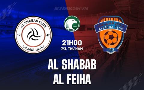 Nhận định Al Shabab vs Al Feiha 21h00 ngày 7/3 (VĐQG Saudi Arabia 2023/24)