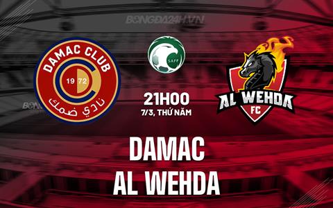 Nhận định Damac vs Al Wehda 21h00 ngày 7/3 (VĐQG Saudi Arabia 2023/24)