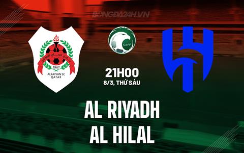 Nhận định Al Riyadh vs Al Hilal 21h00 ngày 8/3 (VĐQG Saudi Arabia 2023/24)