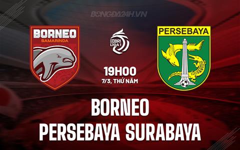 Nhận định Borneo vs Persebaya Surabaya 19h00 ngày 7/3 (VĐQG Indonesia 2023/24)