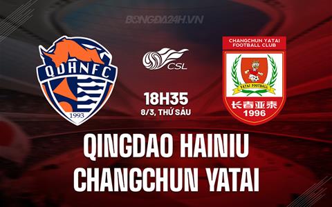 Nhận định Qingdao Hainiu vs Changchun Yatai 18h35 ngày 8/3 (VĐQG Trung Quốc 2024)