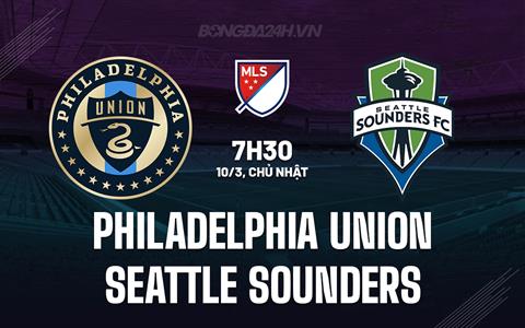 Nhận định Philadelphia Union vs Seattle Sounders 7h30 ngày 10/3 (Nhà nghề Mỹ 2024)