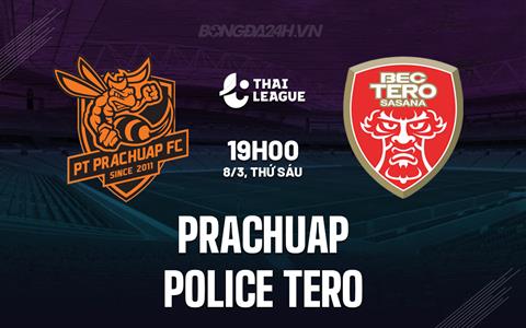 Nhận định Prachuap vs Police Tero 19h00 ngày 8/3 (VĐQG Thái Lan 2023/24)