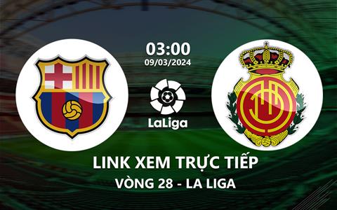 Link xem trực tiếp Barca vs Mallorca 3h00 ngày 9/3/2024