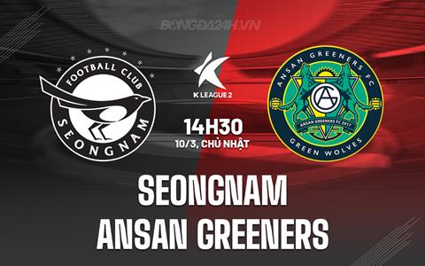 Nhận định Seongnam vs Ansan Greeners 14h30 ngày 10/3 (VĐQG Hàn Quốc 2024)