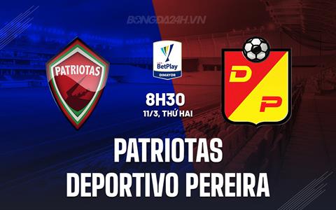 Nhận định Patriotas vs Pereira 8h30 ngày 11/3 (VĐQG Colombia 2024)