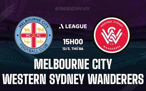 Nhận định Melbourne City vs Western Sydney Wanderers 15h00 ngày 12/3 (VĐQG Australia 2023/24)