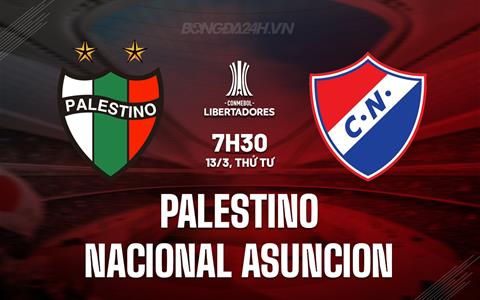 Nhận định Palestino vs Nacional Asuncion 7h30 ngày 13/3 (Copa Libertadores 2024)