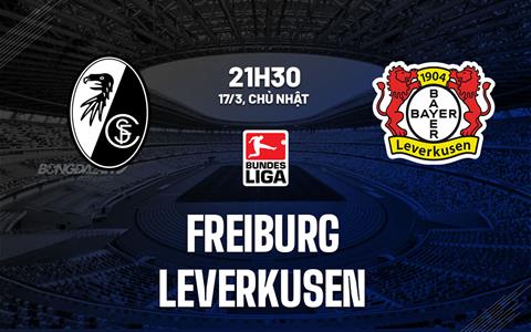 Nhận định Freiburg vs Leverkusen (21h30 ngày 17/03): Khó thắng cách biệt