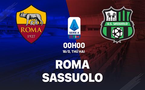 Nhận định bóng đá Roma vs Sassuolo 0h00 ngày 18/3 (Serie A 2023/24)