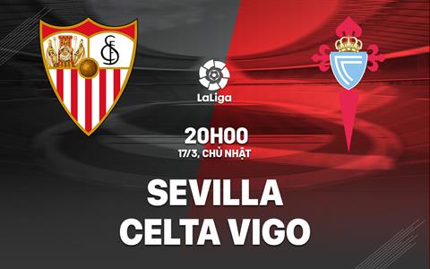 Nhận định bóng đá Sevilla vs Celta Vigo 20h00 ngày 17/3 (La Liga 2023/24)