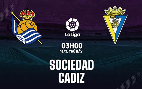 Nhận định bóng đá Sociedad vs Cadiz 3h00 ngày 16/3 (La Liga 2023/24)