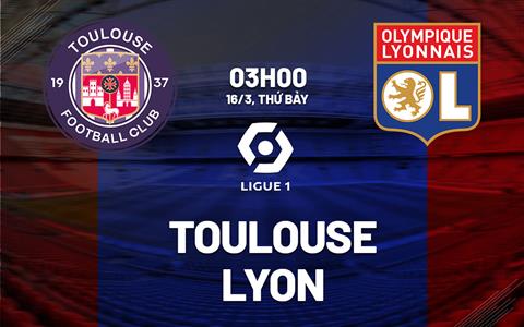 Nhận định bóng đá Toulouse vs Lyon 3h00 ngày 16/3 (Ligue 1 2023/24)
