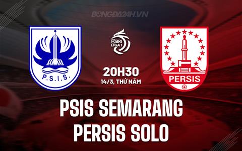 Nhận định PSIS Semarang vs Persis Solo 20h30 ngày 14/3 (VĐQG Indonesia 2023/24)