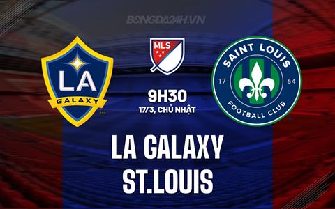 Nhận định LA Galaxy vs St.Louis 9h30 ngày 17/3 (Nhà nghề Mỹ 2024)