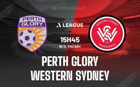 Nhận định Perth Glory vs Western Sydney 15h45 ngày 16/3 (VĐQG Australia 2023/24)